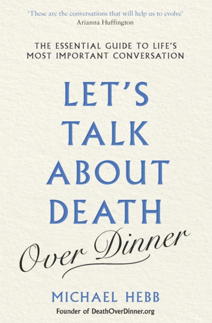 Let's Talk about Death (over Dinner) : The Essential Guide to Life's Most Important Conversation, EPUB eBook