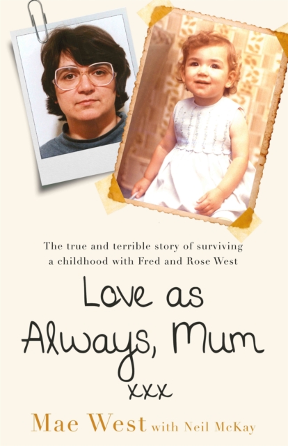 Love as Always, Mum xxx : The true and terrible story of surviving a childhood with Fred and Rose West, Paperback / softback Book