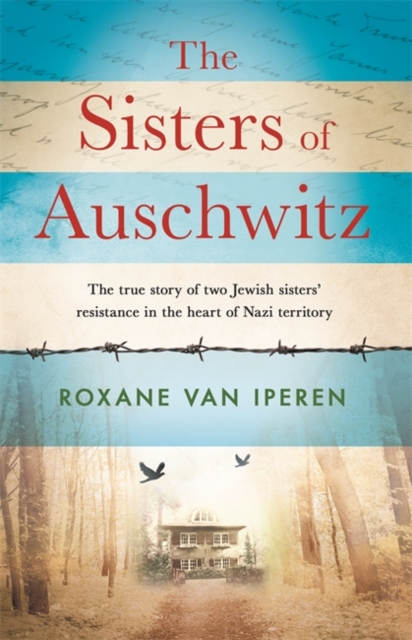 The Sisters of Auschwitz : The true story of two Jewish sisters' resistance in the heart of Nazi territory, Hardback Book