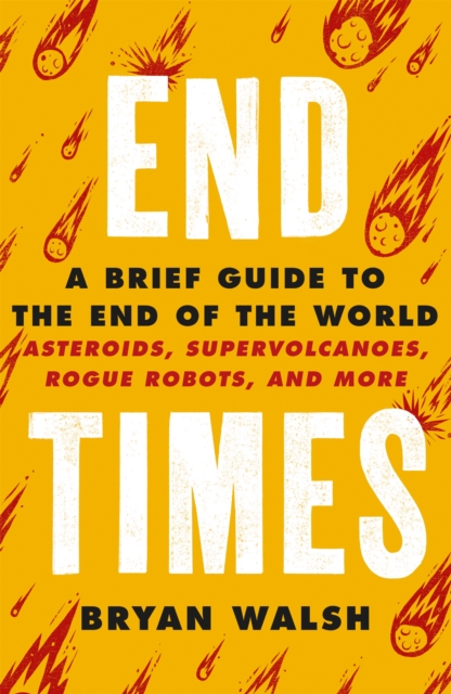 End Times : Asteroids, Supervolcanoes, Plagues and More, Paperback / softback Book