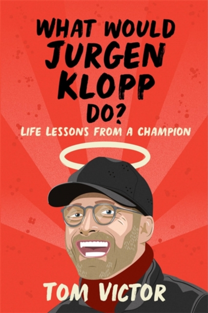 What Would Jurgen Klopp Do? : Life Lessons from a Champion, Hardback Book