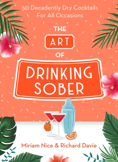 The Art of Drinking Sober : 50 Decadently Dry Cocktails For All Occasions, EPUB eBook