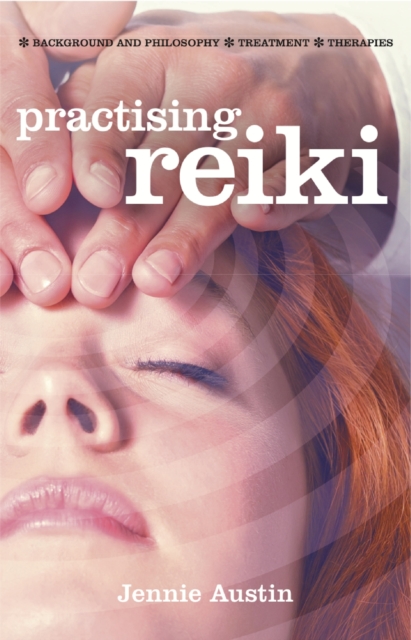 Practising Reiki : Treatment and Therapies, Background and Philosophy, Paperback / softback Book