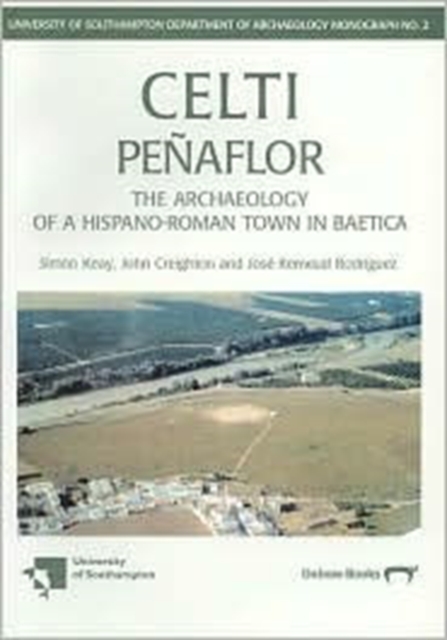 Celti (Penaflor) : The Archaeology of a Hispano-Roman Town in Baetica. Survey and Excavations 1987-1992, Paperback / softback Book