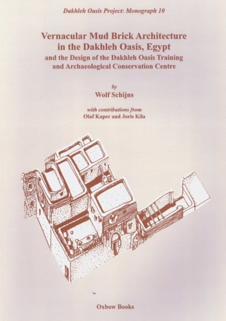 Vernacular Mudbrick Architecture in the Dakhleh Oasis, Egypt, and the Design of the Dakhleh Oasis Training and Conservation Centre, Paperback / softback Book