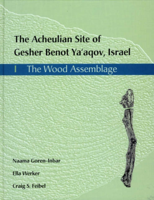 The Acheulian Site of Gesher Benot Ya'akov, Israel : 1, The Wood Assemblage, Hardback Book