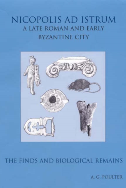 Nicopolis ad Istrum III : A late Roman and early Byzantine City: the Finds and the biological Remains, Hardback Book