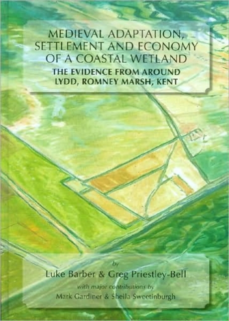 Medieval Adaptation, Settlement and Economy of a Coastal Wetland : The Evidence from Around Lydd, Romney Marsh, Kent, Hardback Book