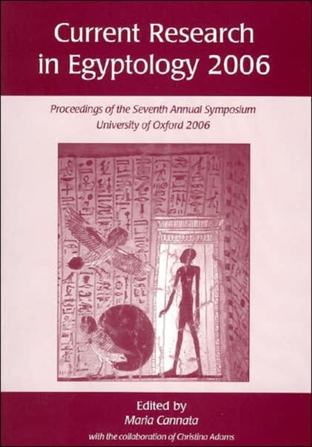 Current Research in Egyptology 7 (2006) : Proceedings of the Seventh Annual Symposium, Paperback / softback Book