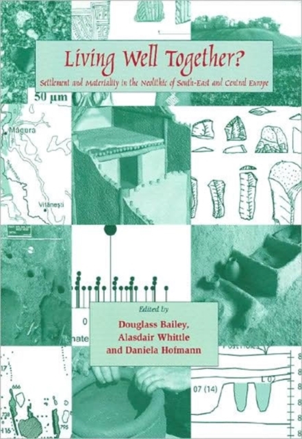 Living Well Together? : Settlement and Materiality in the Neolithic of South-East and Central Europe, Paperback / softback Book