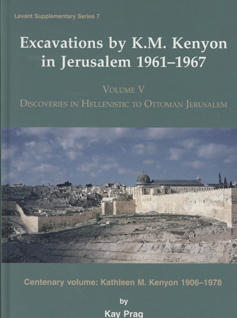 Excavations by K. M. Kenyon in Jerusalem 1961-1967 : Volume V Discoveries in Hellenistic to Ottoman Jerusalem Centenary volume: Kathleen M. Kenyon 1906-1978, Hardback Book