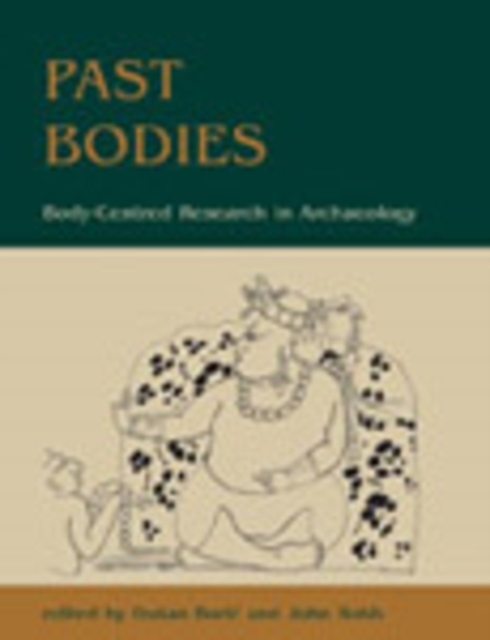 Past Bodies : Body-centered Research in Archaeology, Hardback Book