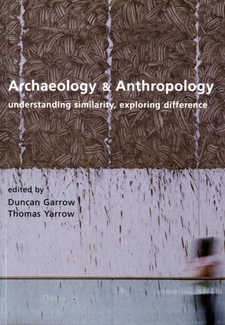 Archaeology and Anthropology : Understanding Similarity, Exploring Difference, Paperback / softback Book