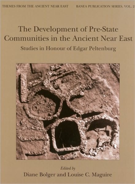 The Development of Pre-State Communities in the Ancient Near East : Studies in Honour of Edgar Peltenburg, Hardback Book