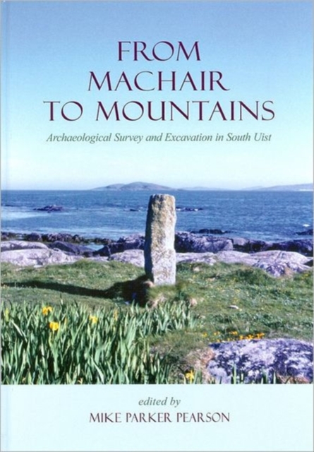 From Machair to Mountains : Archaeological Survey and Excavation in South Uist, Hardback Book