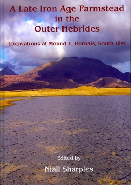 A Late Iron Age farmstead in the Outer Hebrides : Excavations at Mound 1, Bornais, South Uist, Hardback Book