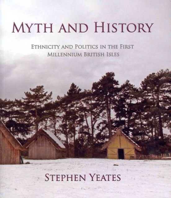 Myth and History : Ethnicity & Politics in the First Millennium British Isles, Paperback / softback Book
