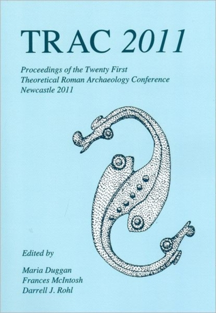 TRAC 2011 : Proceedings of the Twenty-First Annual Theoretical Roman Archaeology Conference, Paperback / softback Book