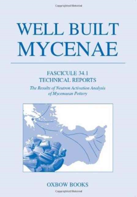 Well Built Mycenae Fascicule 34.1 : Technical Reports. The Results of Neutron Activation Analysis of Mycenaean Pottery, Paperback / softback Book