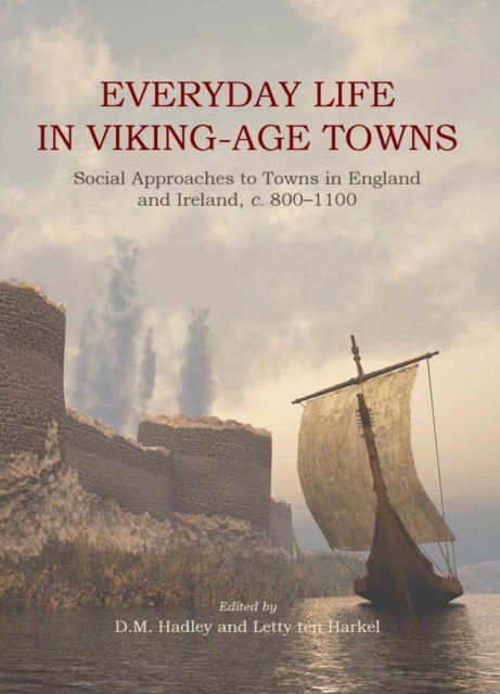 Everyday Life in Viking-Age Towns : Social Approaches to Towns in England and Ireland, c. 800-1100, Hardback Book