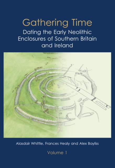 Gathering Time : Dating the Early Neolithic Enclosures of Southern Britain and Ireland, Volumes 1 and 2, PDF eBook
