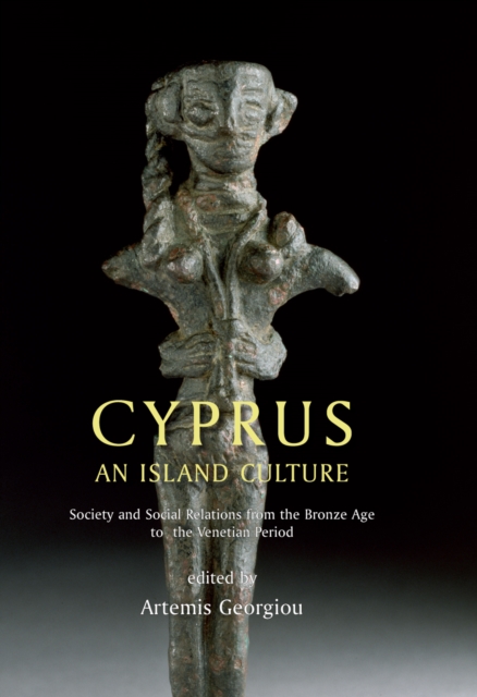 Cyprus: An island culture : Society and Social Relations from the Bronze Age to the Venetian Period, EPUB eBook
