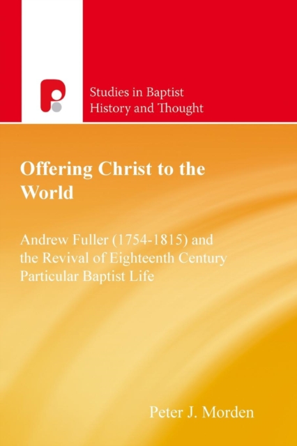 Offering Christ to the World : Andrew Fuller & the Revival of English Particular Baptist Life, Paperback / softback Book