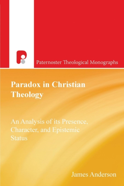 Paradox in Christian Theology : An Analysis of Its Presence, Character, and Epistemic Status, Paperback / softback Book