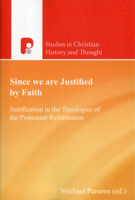 Since We are Justified by Faith : Justification in the Theologies of the Protestant Reformation, Paperback / softback Book