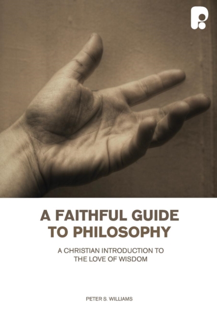 Faithful Guide to Philosophy, A: A Christian Introduction to the Love of Wisdom : A Christian Introduction to the Love of Wisdom, Paperback / softback Book