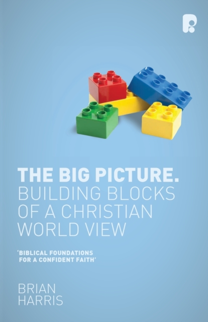 The Big Picture: Building Blocks of a Christian World View : Building Blocks of a Christian World View, Paperback / softback Book