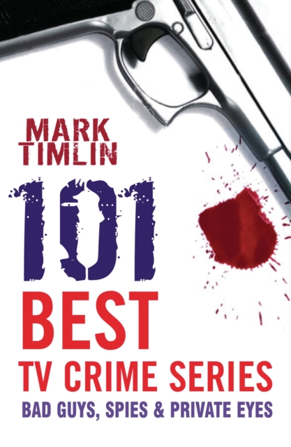 101 Best TV Crime Series : Bad Guys, Spies and Private Eyes, Paperback / softback Book