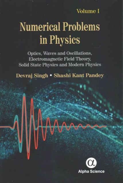 Numerical Problems in Physics, Volume 1 : Optics, Waves and Oscillations, Electromagnetic Field Theory, Solid State Physics and Modern Physics, Hardback Book