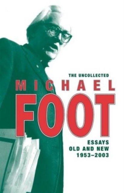 The Uncollected Michael Foot : Essays Old and New 1953-2003, Paperback / softback Book