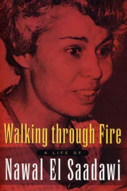 Walking Through Fire : A Life of Nawal El Saadawi, Paperback Book