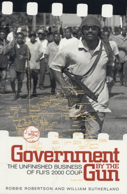 Government by the Gun : The Unfinished Business of Fiji's 2000 Coup, Hardback Book