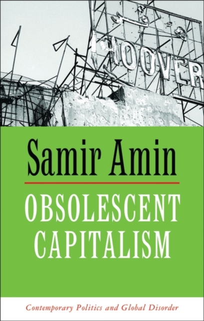 Obsolescent Capitalism : Contemporary Politics and Global Disorder, Paperback / softback Book