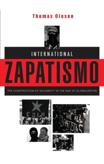 International Zapatismo : The Construction of Solidarity in the Age of Globalization, Paperback / softback Book