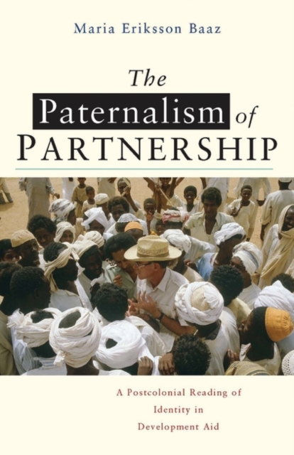 The Paternalism of Partnership : A Postcolonial Reading of Identity in Development Aid, Paperback / softback Book