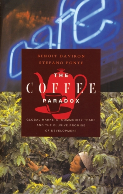 The Coffee Paradox : Global Markets, Commodity Trade and the Elusive Promise of Development, Paperback / softback Book