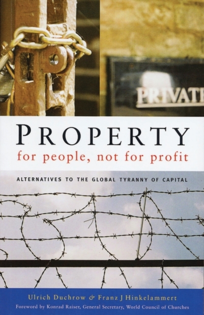 Property for People, Not for Profit : Alternatives to the Global Tyranny of Capital, Paperback / softback Book