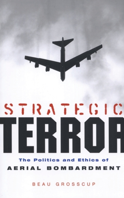 Strategic Terror : The Politics and Ethics of Aerial Bombardment, Hardback Book