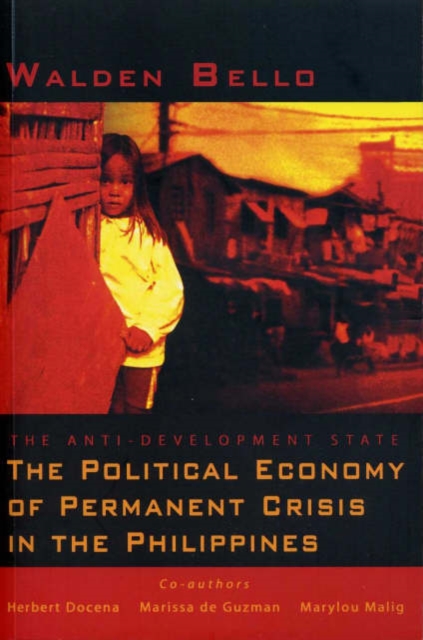 The Anti-Development State : The Political Economy of Permanent Crisis in the Philippines, Hardback Book