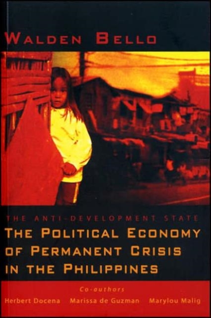 The Anti-Development State : The Political Economy of Permanent Crisis in the Philippines, Paperback Book