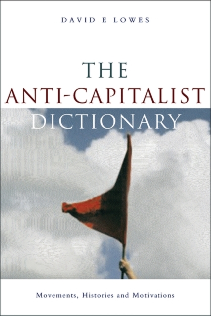 The Anti-Capitalist Dictionary : Movements, Histories and Motivations, Hardback Book