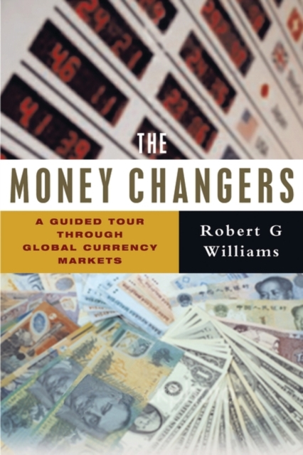 The Money Changers : A Guided Tour through Global Currency Markets, Paperback / softback Book