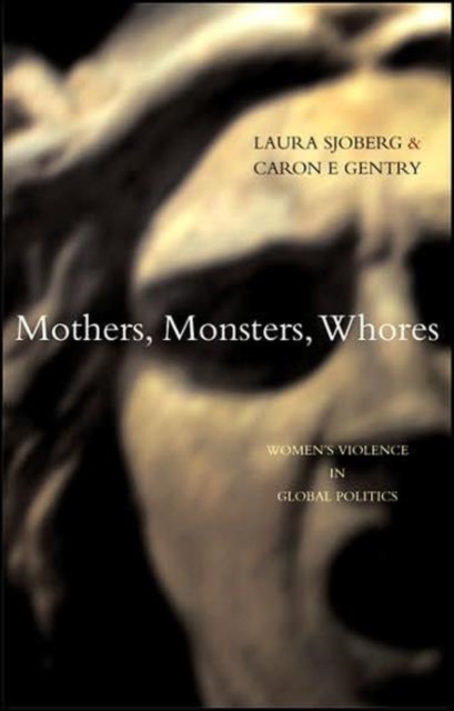 Mothers, Monsters, Whores : Women's Violence in Global Politics, Hardback Book