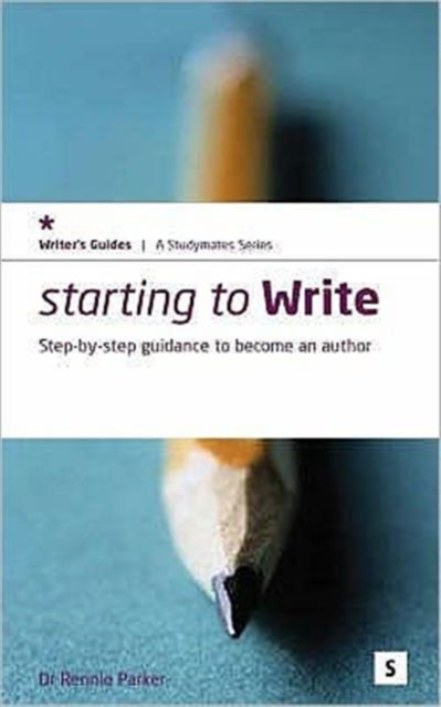 Starting to Write : Step-by-step Guidance to Becoming an Author, Paperback / softback Book