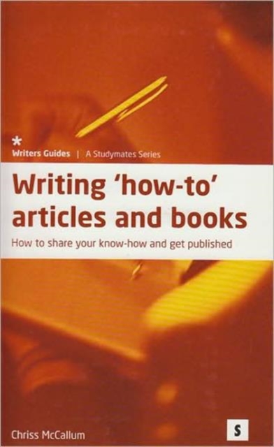 Writing How to Articles and Books: : How to Share Your Know How and Get Published, Paperback / softback Book