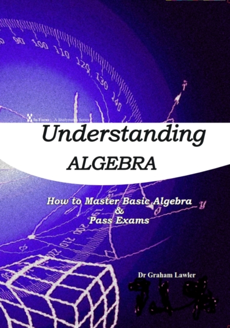 Understanding Algebra : How to Master Basic Algebra and Pass Exams, Paperback / softback Book